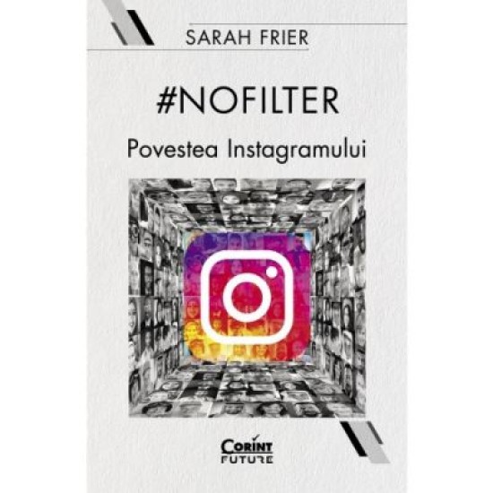 #nofilter. Povestea Instagramului - Sarah Frier