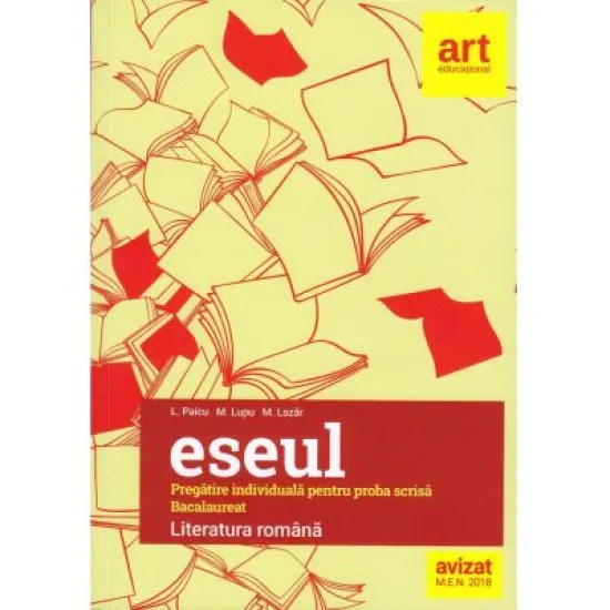 Eseul. Bacalaureat. Literatura Romana. Pregatire individuala pentru proba scrisa  ( Liliana Paicu )