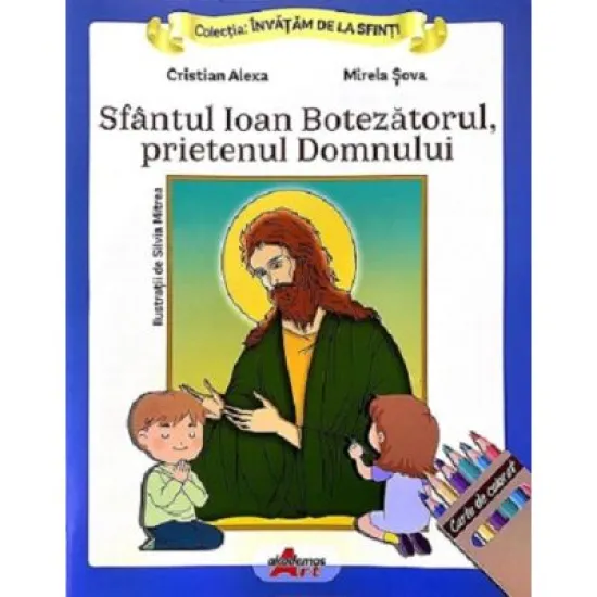 Invatam de la Sfinti. Sfantul Ioan Botezatorul, prietenul Domnului - Cristian Alexa