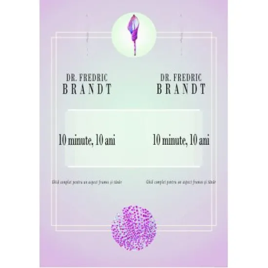 10 minute, 10 ani. Ghid complet pentru un aspect frumos si tanar - Frederic Brandt