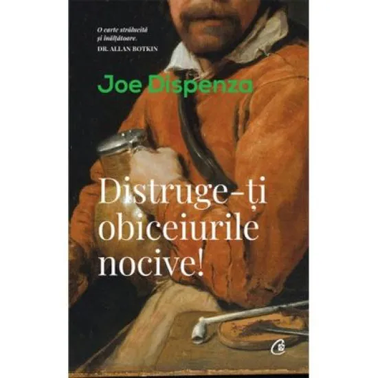 Distruge-ti obiceiurile nocive - Joe Dispenza