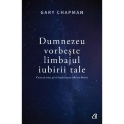 Dumnezeu vorbeste limbajul iubirii tale. Cum sa simti si sa impartasesti iubirea divina - Gary Chapman