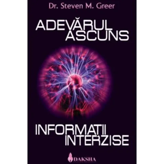 Adevarul ascuns. Informatii interzise. - Dr. Steven Greer