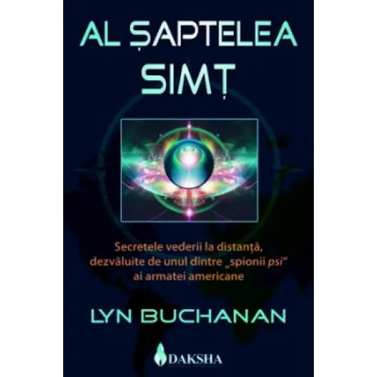 Al saptelea simt. Secretele vederii la distanta, dezvaluite de unul dintre spionii ”psi” ai armatei americane. - Lyn Buchanan