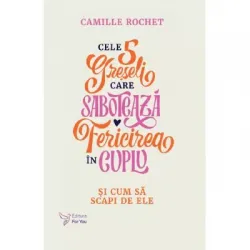 Cele 5 greseli care saboteaza fericirea in cuplu - Camille Rochet