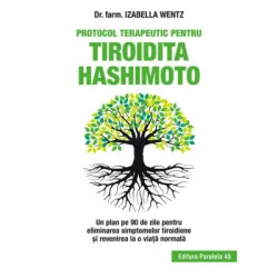 Protocol terapeutic pentru tiroidita Hashimoto. Un plan pe 90 de zile pentru eliminarea simptomelor tiroidiene si revenirea la o viata normala - Izabella Wentz